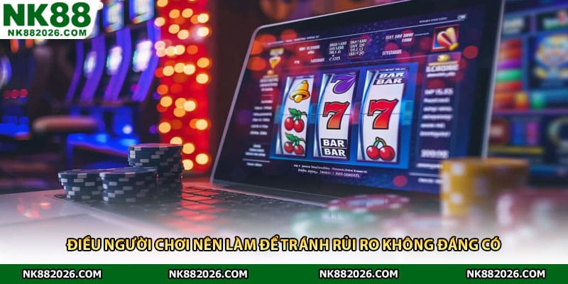 Điều người chơi nên làm để tránh rủi ro không đáng có