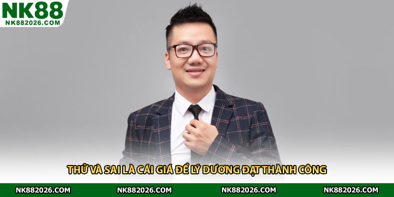 Thử và sai là cái giá để lý dương đạt thành công